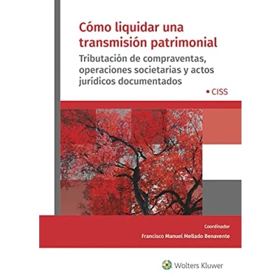 Imagen de Cómo Liquidar Una Transmisión Patrimonial: Tributación de compraventas, operaciones societarias y actos jurídicos documentados (CISS PRAXIS)