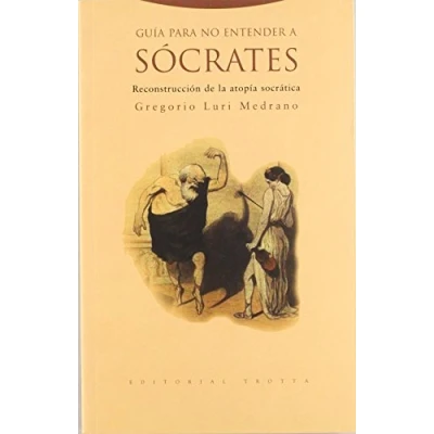 Imagen de Guía Para No Entender A Sócrates. Reconstrucción De La Atopía Socrática (ESTRUCTURAS Y PROCESOS FILOSOFIA)