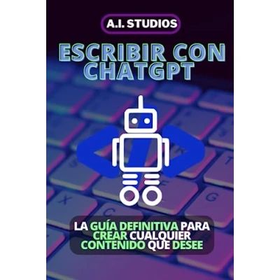 Imagen de Escribir con ChatGPT: la Guía Definitiva Para Crear Cualquier Contenido que Desee