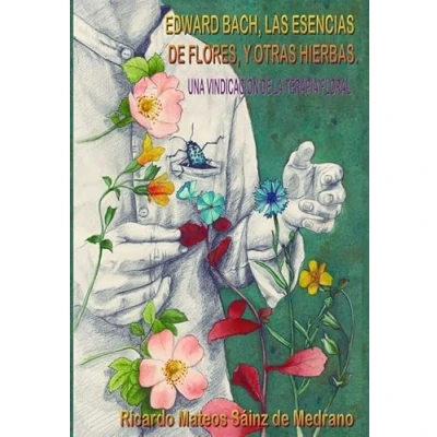 Imagen de Edward Bach, Las esencias de flores , y otras hierbas : Una vindicación la terapia floral (SIN COLECCION)