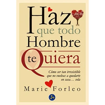 Imagen de Haz que Todo Hombre Te Quiera: Cómo ser tan irresistible no vuelvas a quedarte en casa... sola (Autoayuda)
