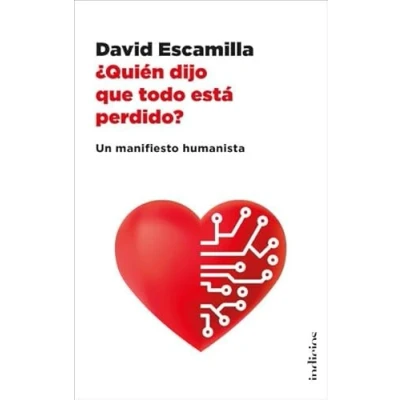 Imagen de ¿Quién dijo que todo está perdido?: Un manifiesto humanista (Indicios no ficción)