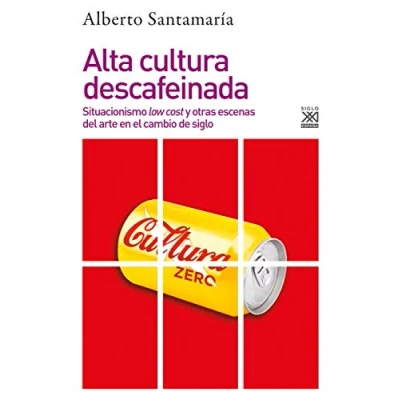 Imagen de Alta cultura descafeinada: Situacionismo low cost y otras escenas del arte en el cambio de siglo: 1257 (Filosofía Pensamiento)