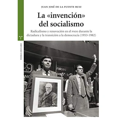 Imagen de La &quot;invención&quot; del socialismo. Radicalismo y renovación en el PSOE durante dictadura transición a democracia (1956 1982): ... (1953 1982) (Estudios Históricos Olmeda)
