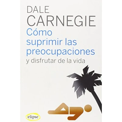 Imagen de Cómo suprimir las preocupaciones y disfrutar de la vida (Elipse)