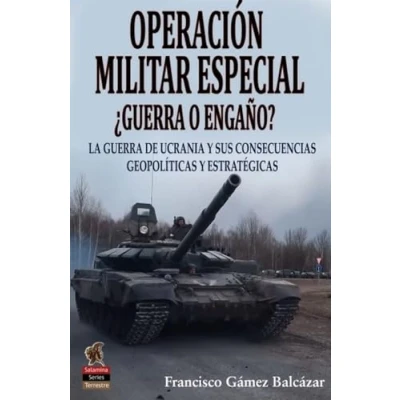 Imagen de OPERACIÓN MILITAR ESPECIAL ¿Guerra o ENGAÑO?: engaño? La guerra de Ucrania y sus consecuencias geopolíticas estratégicas: 8 (Salamina Series)