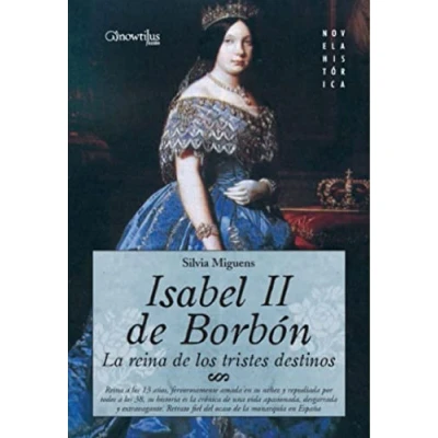 Imagen de Isabel II, la Reina de los Tristes Destinos: a 13 años, fervorosamente amada en su niñez y repudiada por todos 38 historia es ... el inicio dle liberalismo (Novela Histórica)