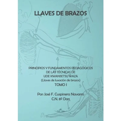 Imagen de Llaves de brazos. Principios y fundamentos pedagógicos las técnicas Ude Kwansetsu Waza: luxación Tomo I (O.VARIAS)