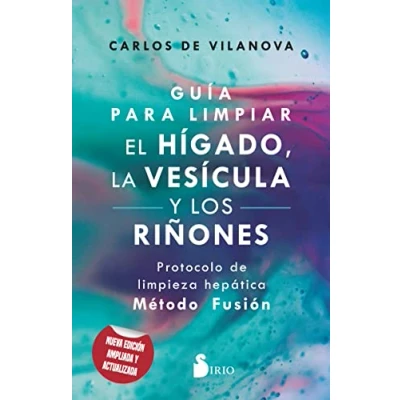Imagen de GUÍA PARA LIMPIAR EL HÍGADO, LA VESÍCULA Y LOS RIÑONES: Protocolo de limpieza hepática Método Fusión (SIN COLECCION)