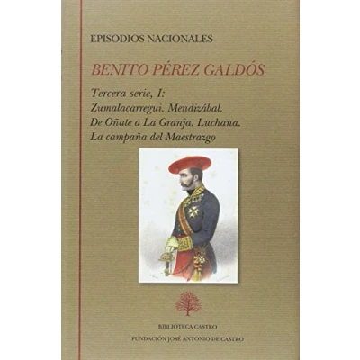 Imagen de Episodios nacionales. Tercera serie I : Zumalacarregui. Mendizabal. De Oñate a La Granja. Luchana campaña del Maestrazgo: 6 (Biblioteca Castro)