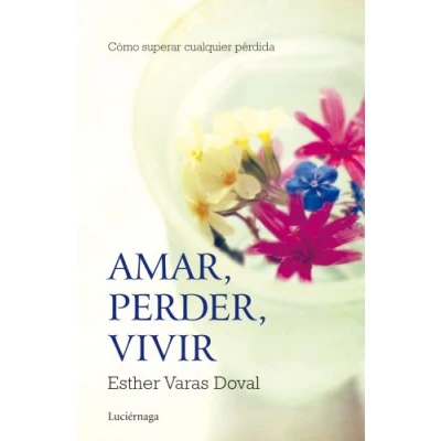 Imagen de Amar, perder, vivir: Cómo superar cualquier pérdida (PREVENIR Y SANAR)