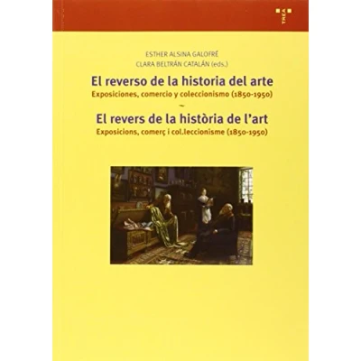 Imagen de El reverso de la historia del arte / revers l&#039;art: Exposiciones, comercio y coleccionismo (1850 1950) Exposicions, comerç i ... (Biblioteconomía Administración cultural)