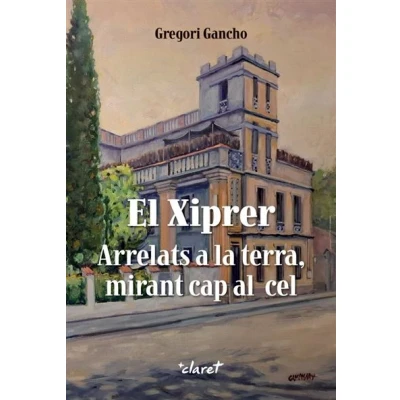 Imagen de El Xiprer. Arrelats A La Terra, Mirant Cap Al Cel Gregori Gancho Rodríguez (autor)