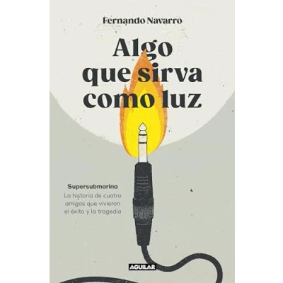 Imagen de Algo que sirva como luz: Supersubmarina: la historia de cuatro amigos vivieron el éxito y tragedia (Primera persona)