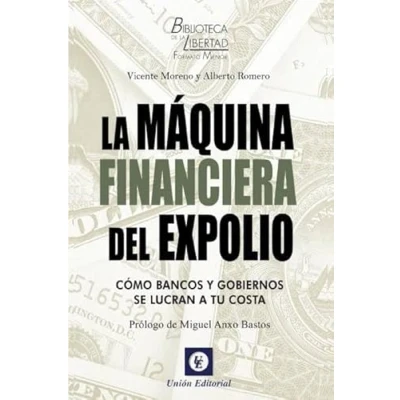 Imagen de la MÁQUINA FINANCIERA DEL EXPOLIO: Cómo bancos y gobiernos se lucran a tu costa: 1 (Biblioteca de libertad)
