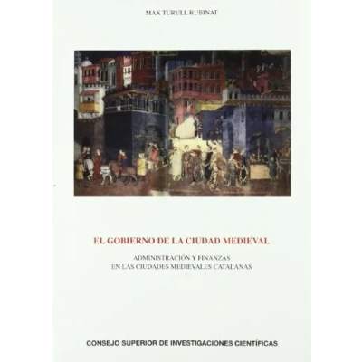 Imagen de El gobierno de la ciudad medieval : Administración y finanzas en las ciudades medievales catalanas: ... (Anejos del Anuario Estudios Medievales)
