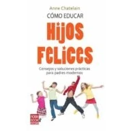 Imagen de Como Educar Hijos Felices: Consejos Y Soluciones Practicas Para P Adre