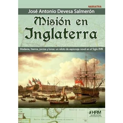 Imagen de MISIÓN EN INGLATERRA. MADERAS, HIERROS, JARCIAS Y LONAS: UN RELATO DE ESPIONAJE NAVAL, EL SIGLO XVIII. (NOVELA HISTORICA)