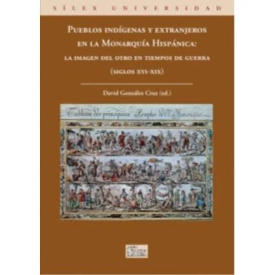 Imagen de Pueblos indígenas y extranjeros en la Monarquía Hispánica: imagen del otro tiempos de guerra (siglos XVI XIX) (Sílex universidad)