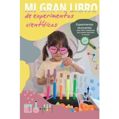 Imagen de Mi gran libro de Experimentos científicos: alucinantes para niños inteligentes que quieren descubrir el mundo