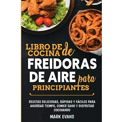 Imagen de Libro de cocina freidoras aire para principiantes: Recetas deliciosas, rápidas y fáciles ahorrar tiempo, comer sano disfrutar cocinando (Spanish Edition)