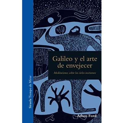 Imagen de Galileo y el arte de envejecer: Meditaciones sobre los cielos nocturnos: 6 (Tiempo Mirar)
