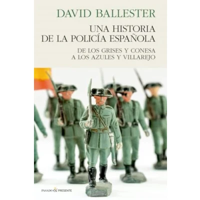Imagen de UNA HISTORIA DE LA POLICÍA ESPAÑOLA: LOS GRISES Y CONESA A AZULES VILLAREJO