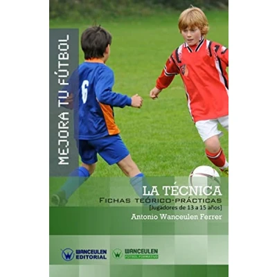 Imagen de Mejora tu Fútbol: la técnica: Fichas teórico prácticas para jugadores de 13 a 15 años (Wanceulen Fútbol Formativo)