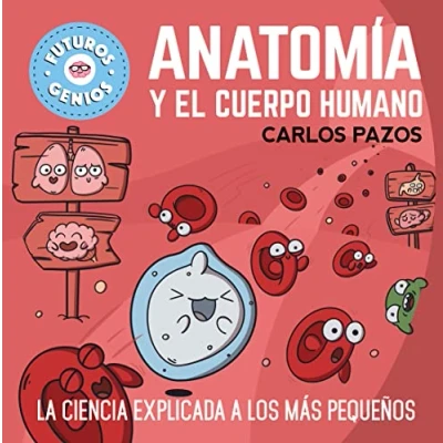 Imagen de Anatomía y el cuerpo humano (Futuros Genios 8): La ciencia explicada a los más pequeños (Pequeños curiosos)
