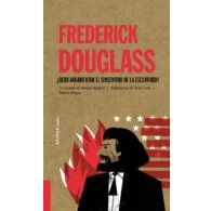Imagen de Frederick Douglass: ¿debo Argumentar El Sinsentido De La Esclavitud?