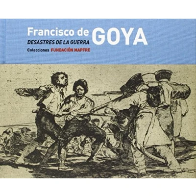 Imagen de Francisco DE Goya: Los Desastres la Guerra: Colecciones FUNDACIÓN MAPFRE (CATALOGO EXPOSICION)