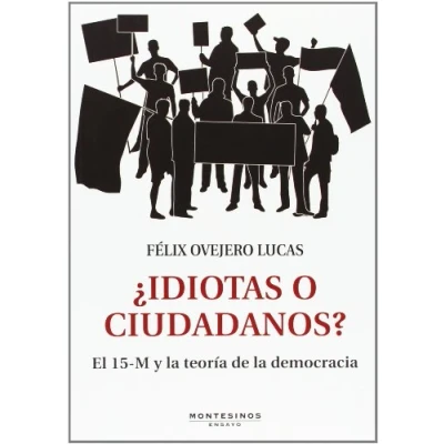 Imagen de ¿Idiotas o ciudadanos?: El 15 M y la teoría de democracia (Ensayo)