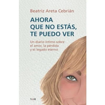 Imagen de Ahora que no estás te puedo ver: Un diario íntimo sobre el amor, la pérdida y legado eterno