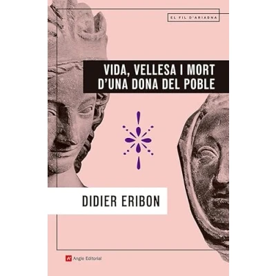 Imagen de Vida, Vellesa I Mort D&#039;&#039;una Dona Del Poble Didier Eribon (autor), Andreu Gomila Llobera (traducción)
