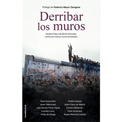 Imagen de Derribar los muros: Desde el Muro de Berlín demolido, contra nuevos muros levantados (No ficción)