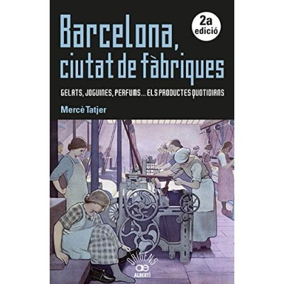 Imagen de Barcelona. Ciutat De Fàbriques: Gelats, joguines, perfums els productes quotidians: 16 (Orígens)