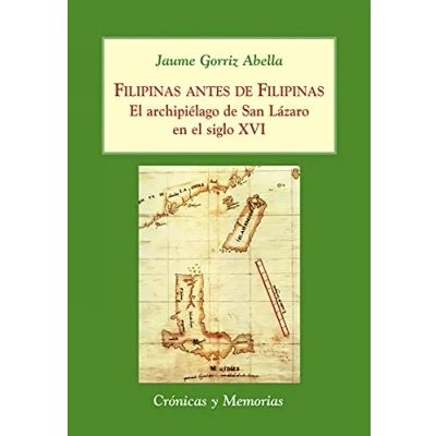 Imagen de Filipinas antes de Filipinas: el archipiélago San Lázaro en siglo XVI (Crónicas y Memorias)