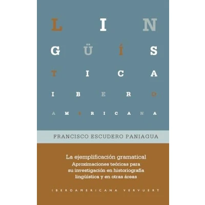 Imagen de La ejemplificación gramatical :aproximaciones teóricas para su investigación en historiografía lingüística y otras áreas: 100 (Lingüística Iberoamericana)