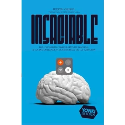 Imagen de Insaciable: Del consumo compulsivo de drogas a la investigación compulsiva adicción (Yonki Books)