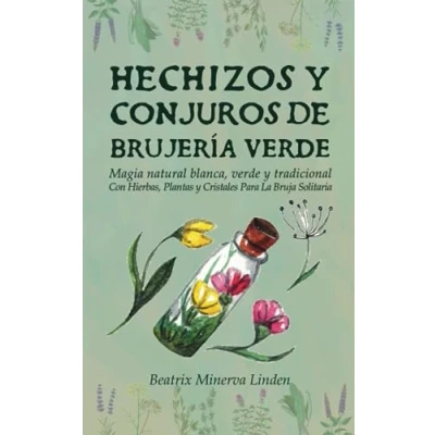 Imagen de Hechizos y Conjuros de Brujería Verde: Magia Natural Blanca, Verde Tradicional con Hierbas, Plantas Cristales Para la Bruja Solitaria (Magia Manifestación)