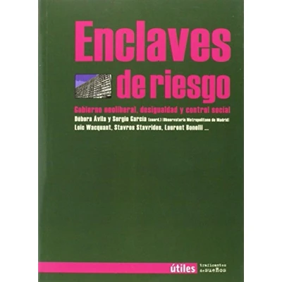 Imagen de ENCLAVES DE RIESGO: GOBIERNO NEOLIBERAL, DESIGUALDAD Y CONTROL SOCIAL (UTILES)