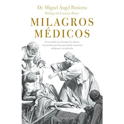 Imagen de Milagros médicos: Un recorrido por las culturas Y personas que, a través del tiempo, han presenciado curaciones milagrosas e inexplicadas (PREVENIR SANAR)
