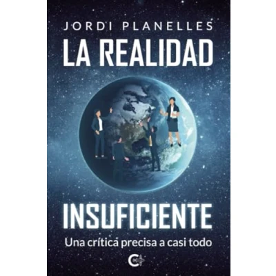 Imagen de La realidad insuficiente: Una crítica precisa a casi todo