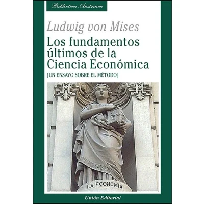 Imagen de Los fundamentos últimos de la Ciencia Económica: Un ensayo sobre el método (Biblioteca Austriaca)