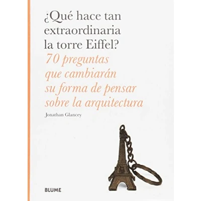 Imagen de ¿Qué hace tan extraordinaria la torre Eiffel?: 70 preguntas que cambiarán su forma de pensar sobre arquitectura (SIN COLECCION)