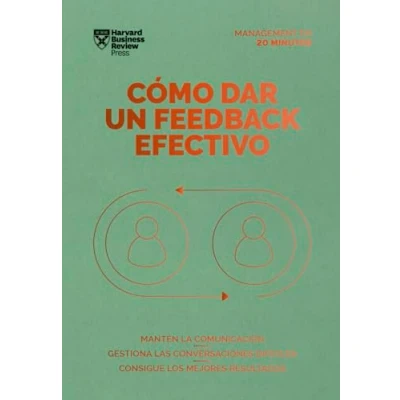 Imagen de Cómo dar un feedback efectivo: Mantén la comunicación. Gestiona las conversaciones difíciles. Consigue los mejores resultados (Serie Management en 20 Minutos)