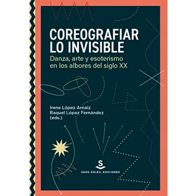 Imagen de Coreografiar lo invisible: Danza, arte y esoterismo en los albores del siglo XX: 8 (LINGUA IGNOTA)