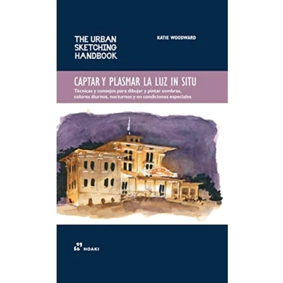 Imagen de Captar y plasmar la luz in situ: Técnicas consejos para dibujar pintar sombras, colores diurnos, nocturnos en condiciones especiales : 5 (Urban Sketching Handbook)