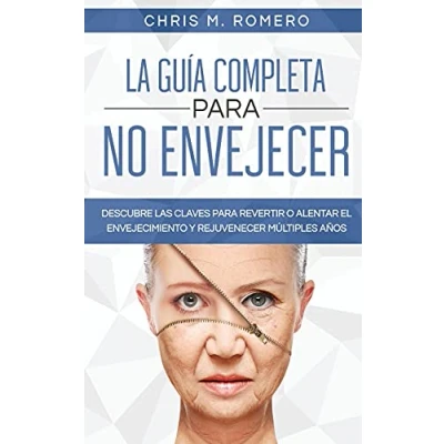 Imagen de La Guía Completa para No Envejecer: Descubre las Claves Revertir o Alentar el Envejecimiento y Rejuvenecer Múltiples Años