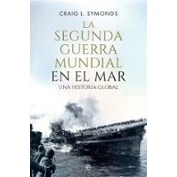 Imagen de La Segunda Guerra Mundial en el mar: Una historia global (Historia del siglo XX)